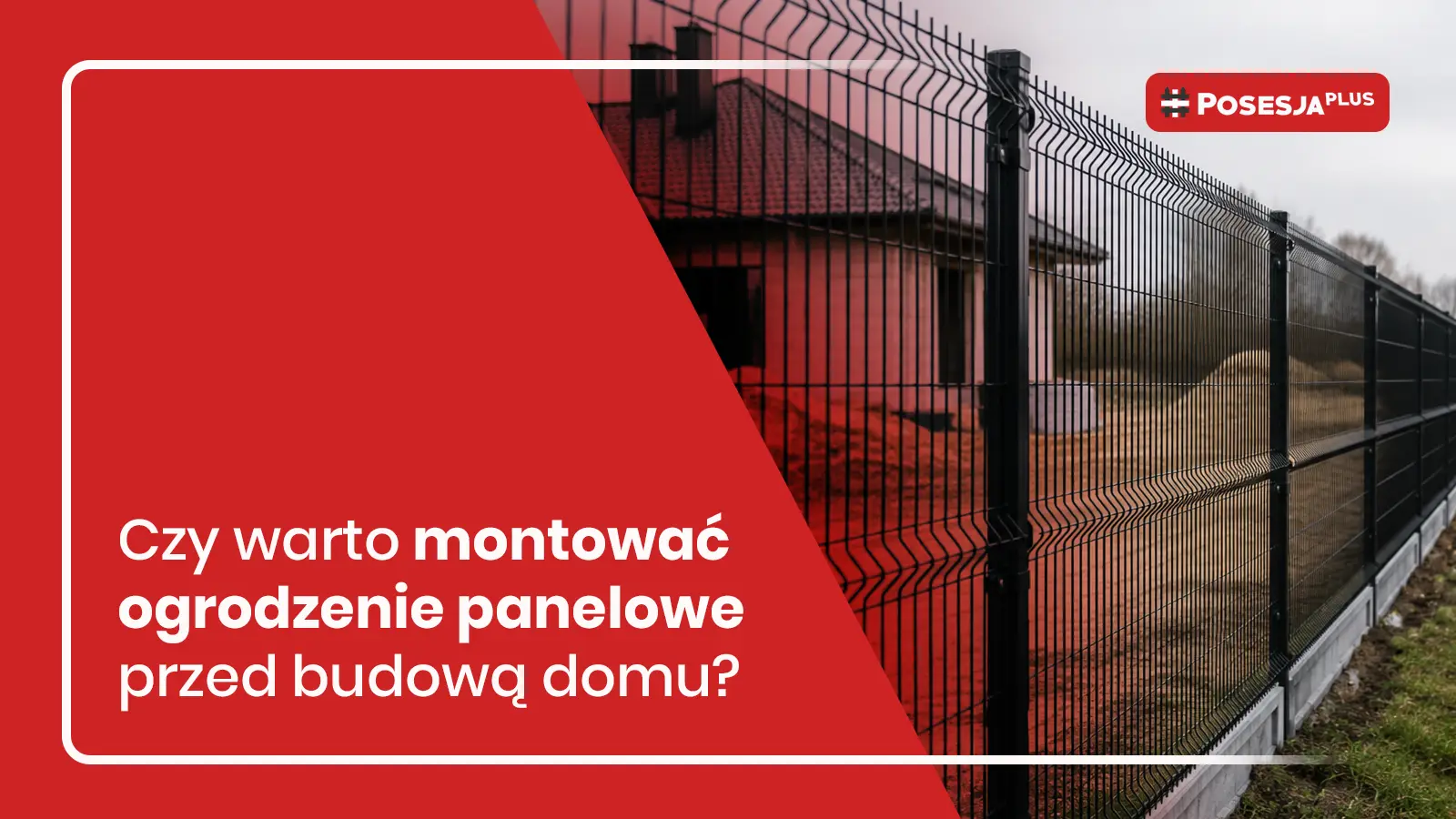 montaż ogrodzenia panelowego przed budową domu